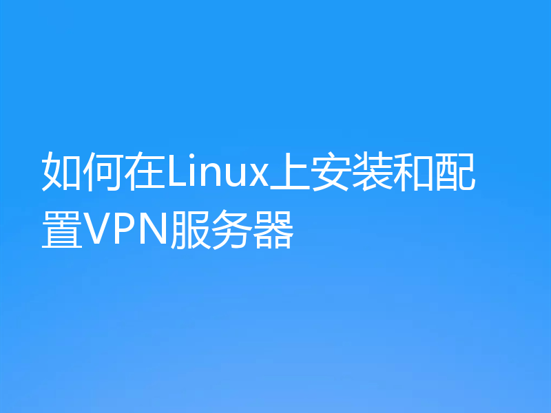 如何在Linux上安装和配置VPN服务器