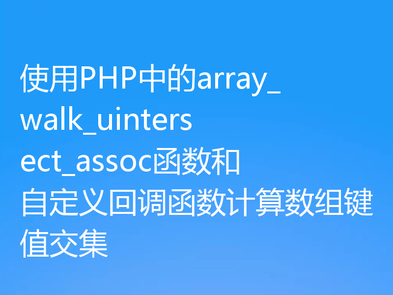 使用PHP中的array_walk_uintersect_assoc函数和自定义回调函数计算数组键值交集