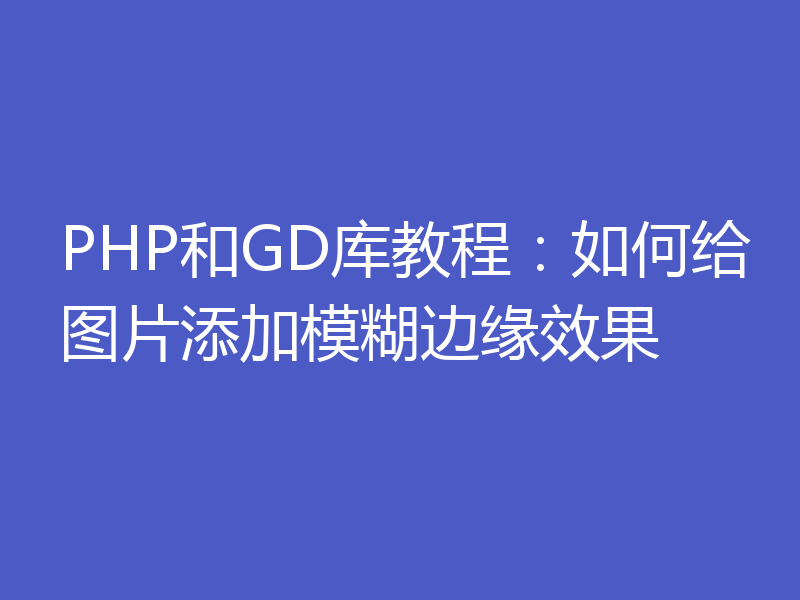 PHP和GD库教程：如何给图片添加模糊边缘效果