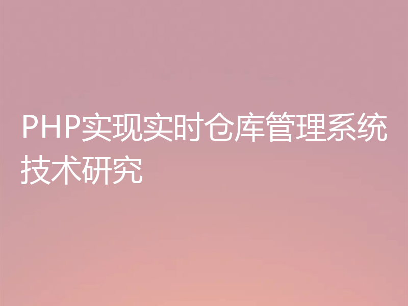 PHP实现实时仓库管理系统技术研究