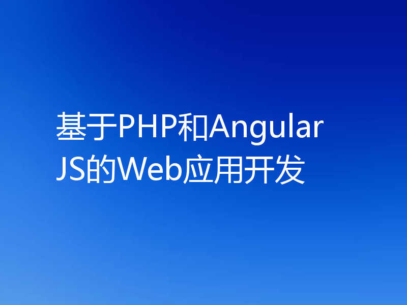 基于PHP和AngularJS的Web应用开发