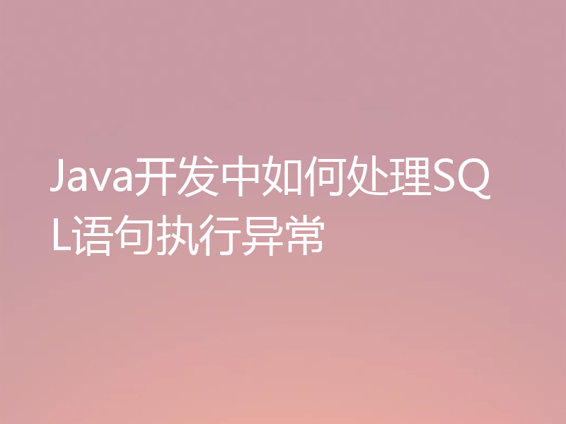 Java开发中如何处理SQL语句执行异常