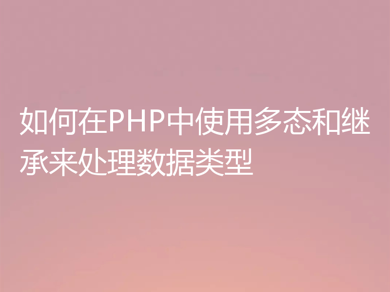如何在PHP中使用多态和继承来处理数据类型