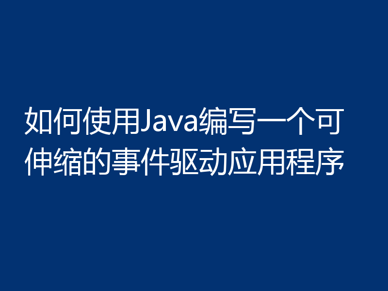 如何使用Java编写一个可伸缩的事件驱动应用程序