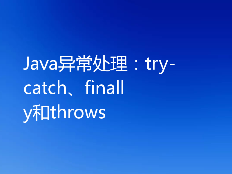 Java异常处理：try-catch、finally和throws