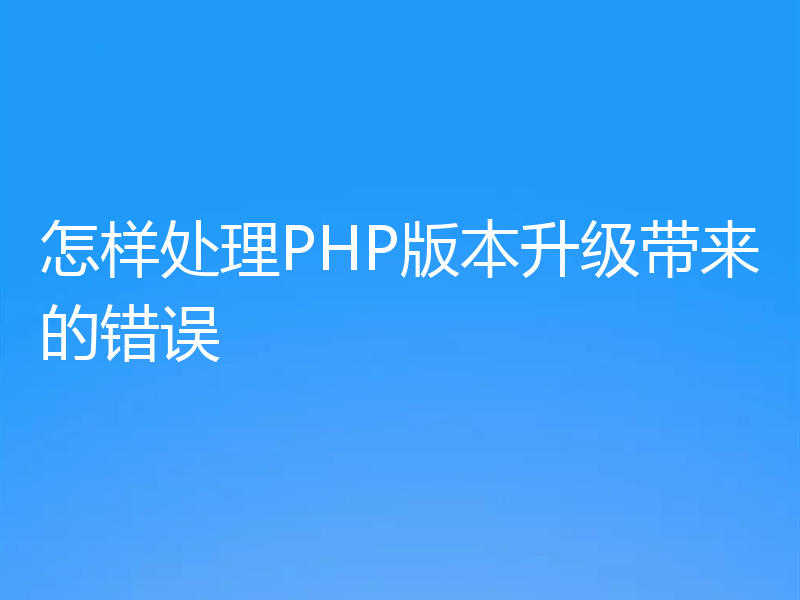 怎样处理PHP版本升级带来的错误