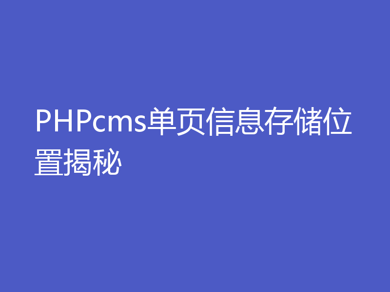 PHPcms单页信息存储位置揭秘