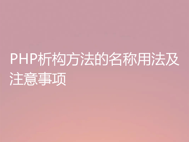 PHP析构方法的名称用法及注意事项