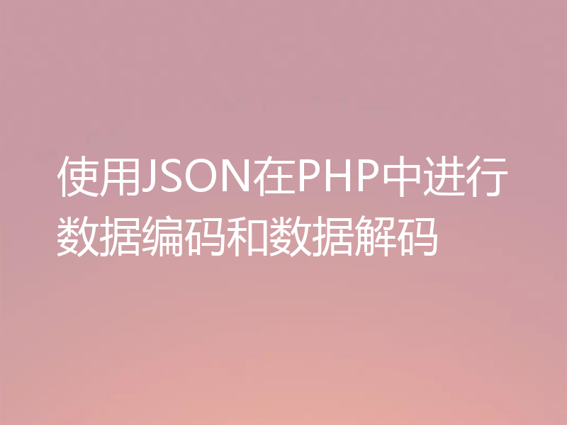 使用JSON在PHP中进行数据编码和数据解码