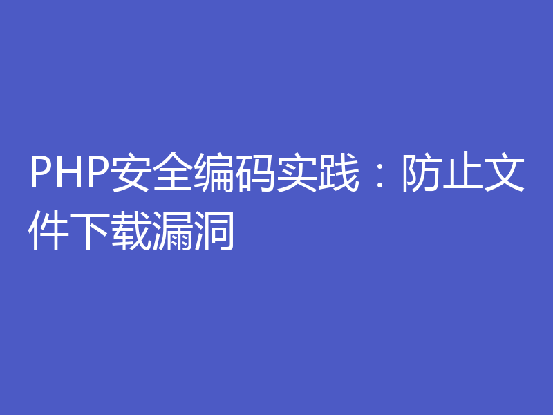 PHP安全编码实践：防止文件下载漏洞