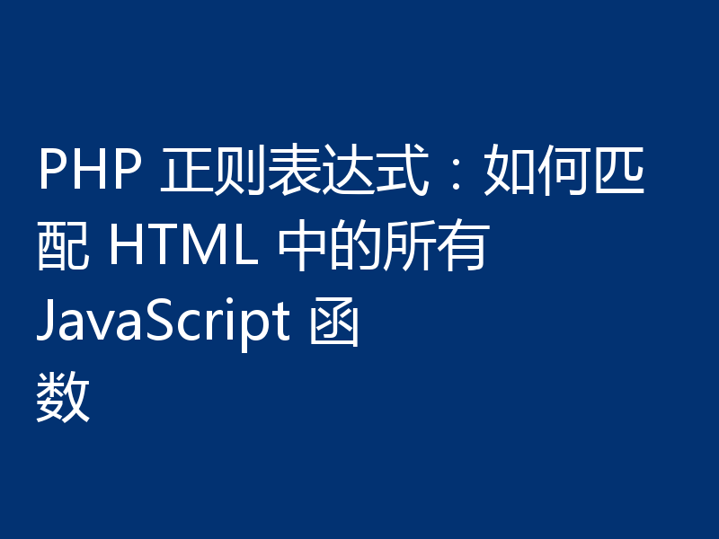 PHP 正则表达式：如何匹配 HTML 中的所有 JavaScript 函数