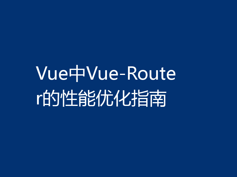 Vue中Vue-Router的性能优化指南