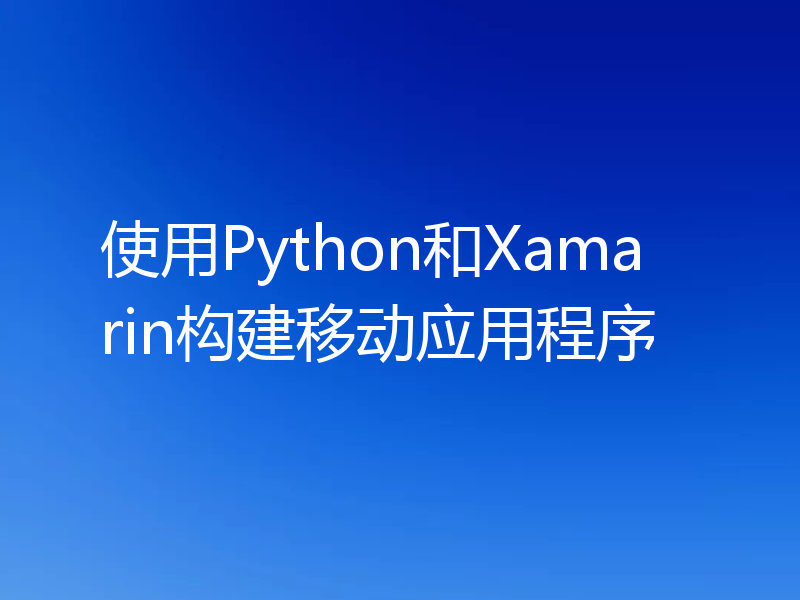 使用Python和Xamarin构建移动应用程序