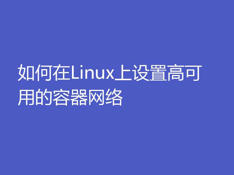 如何在Linux上设置高可用的容器网络