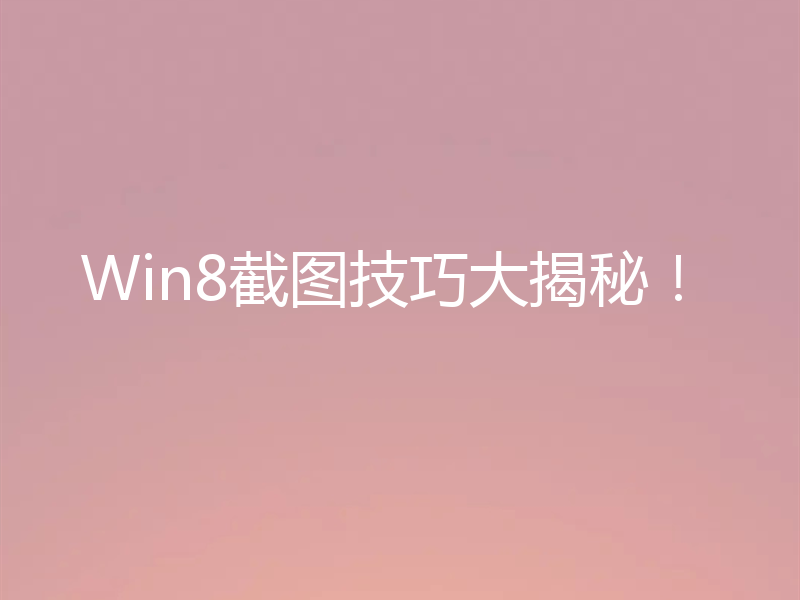 Win8截图技巧大揭秘！