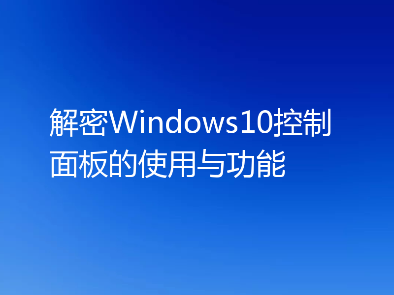 解密Windows10控制面板的使用与功能