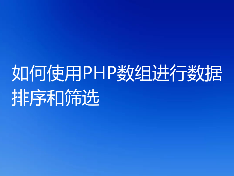 如何使用PHP数组进行数据排序和筛选