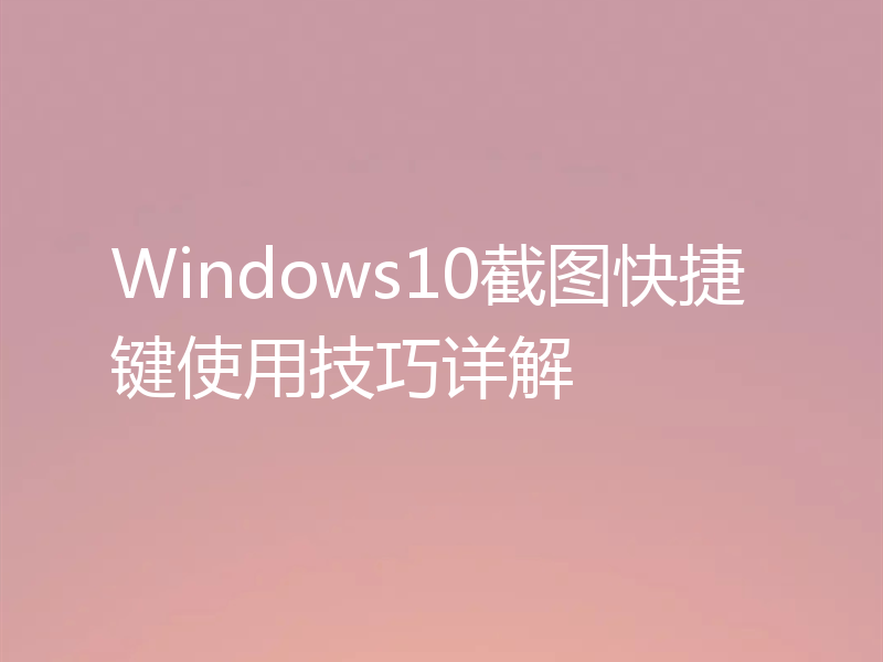Windows10截图快捷键使用技巧详解