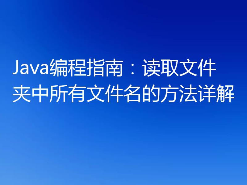 Java编程指南：读取文件夹中所有文件名的方法详解
