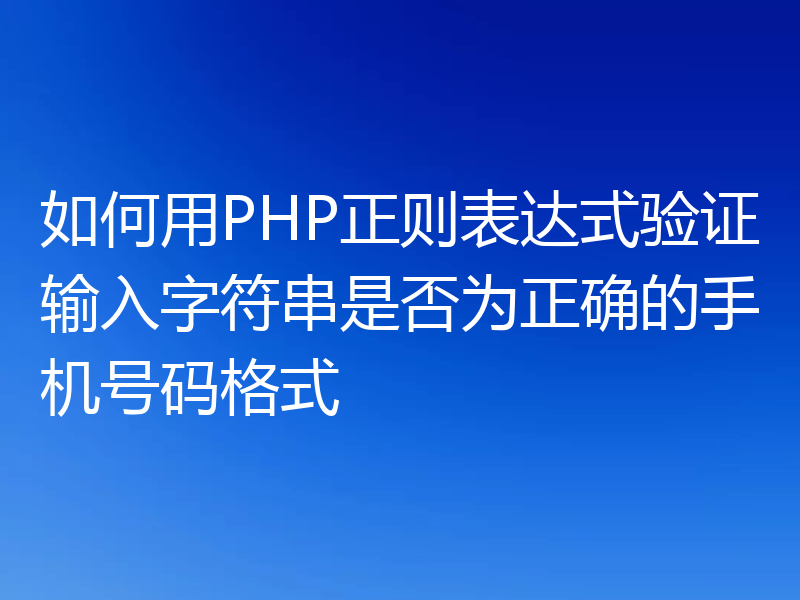 如何用PHP正则表达式验证输入字符串是否为正确的手机号码格式