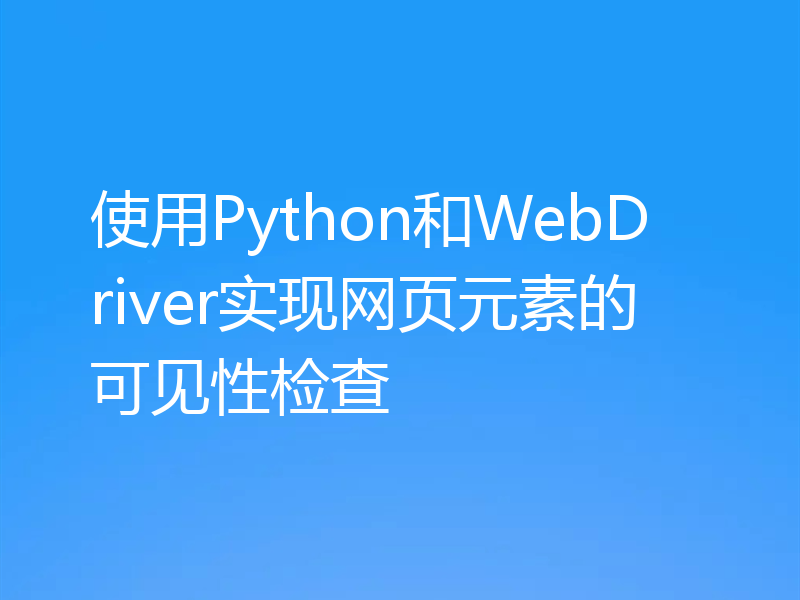 使用Python和WebDriver实现网页元素的可见性检查