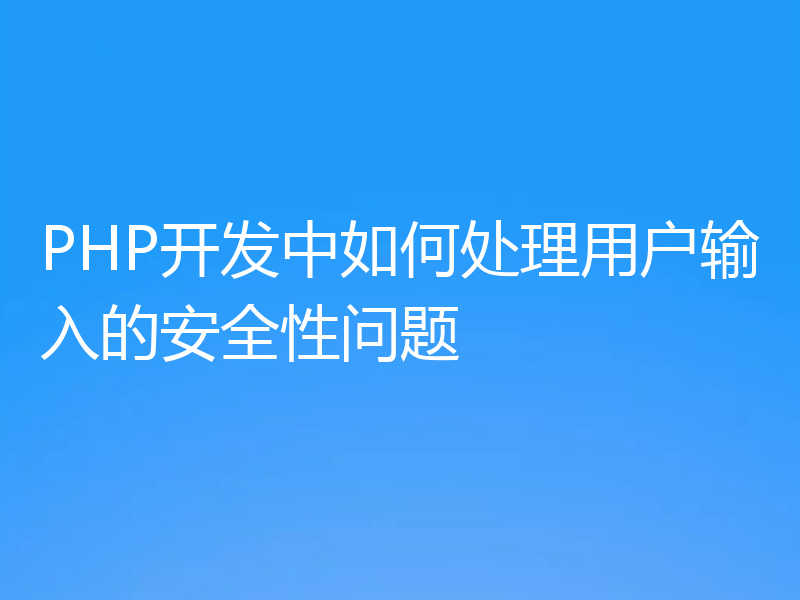 PHP开发中如何处理用户输入的安全性问题