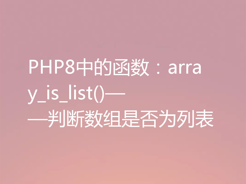 PHP8中的函数：array_is_list()——判断数组是否为列表