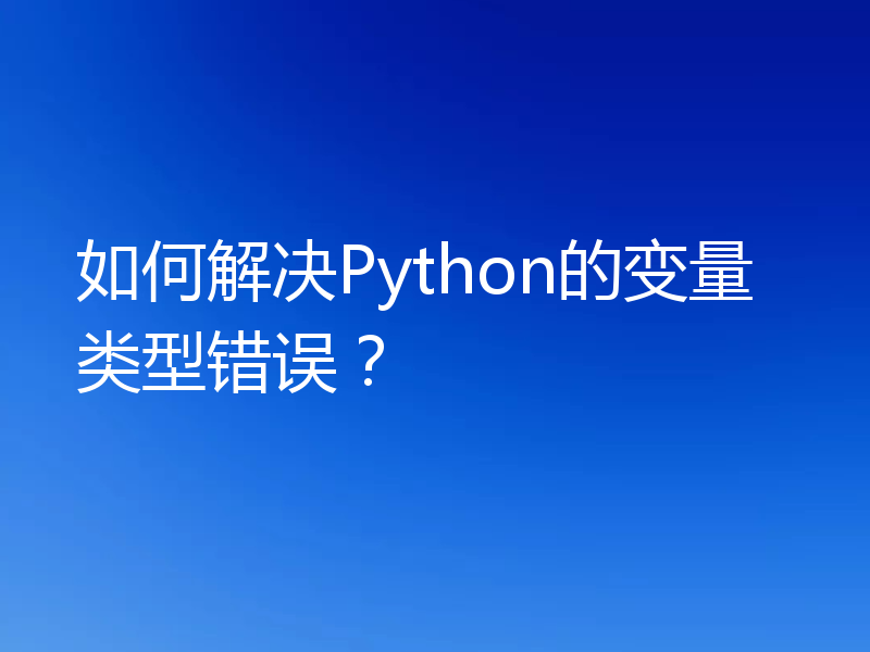 如何解决Python的变量类型错误？