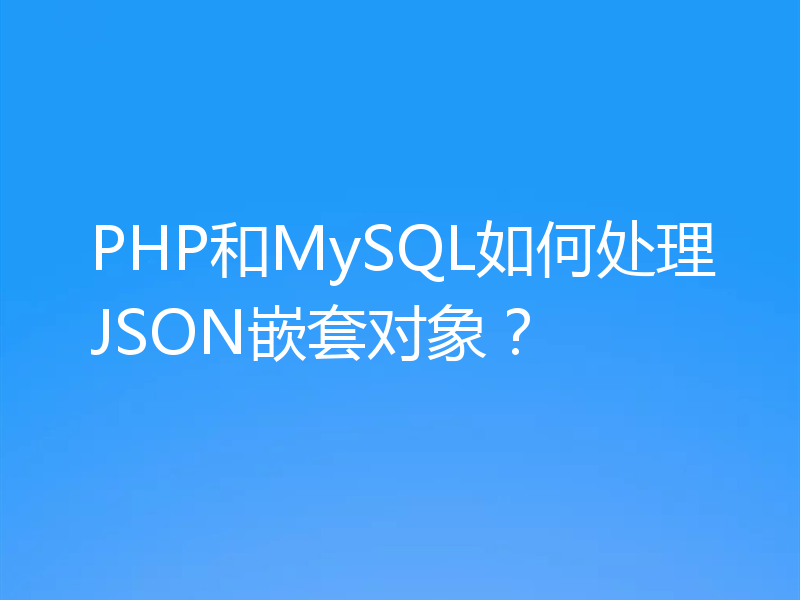 PHP和MySQL如何处理JSON嵌套对象？