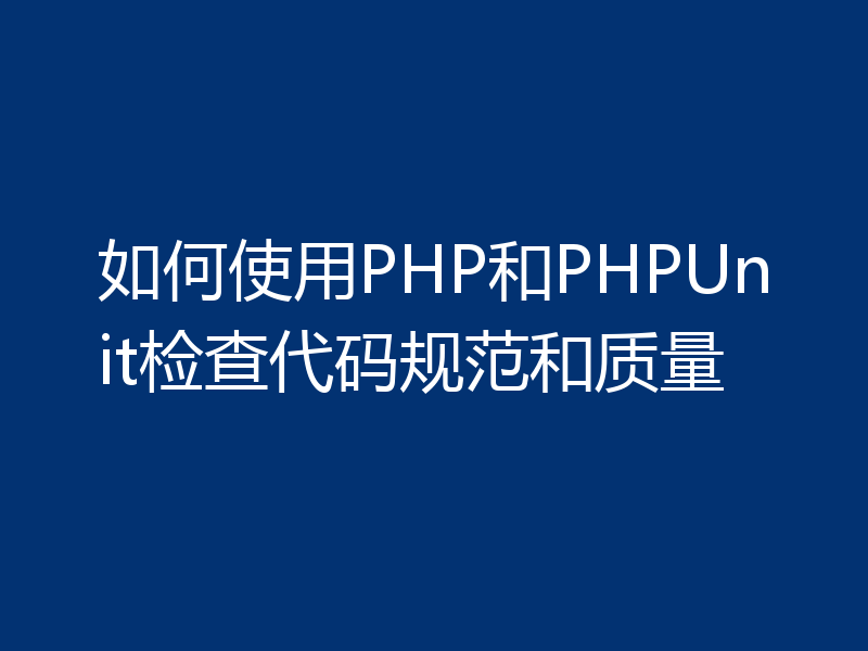 如何使用PHP和PHPUnit检查代码规范和质量