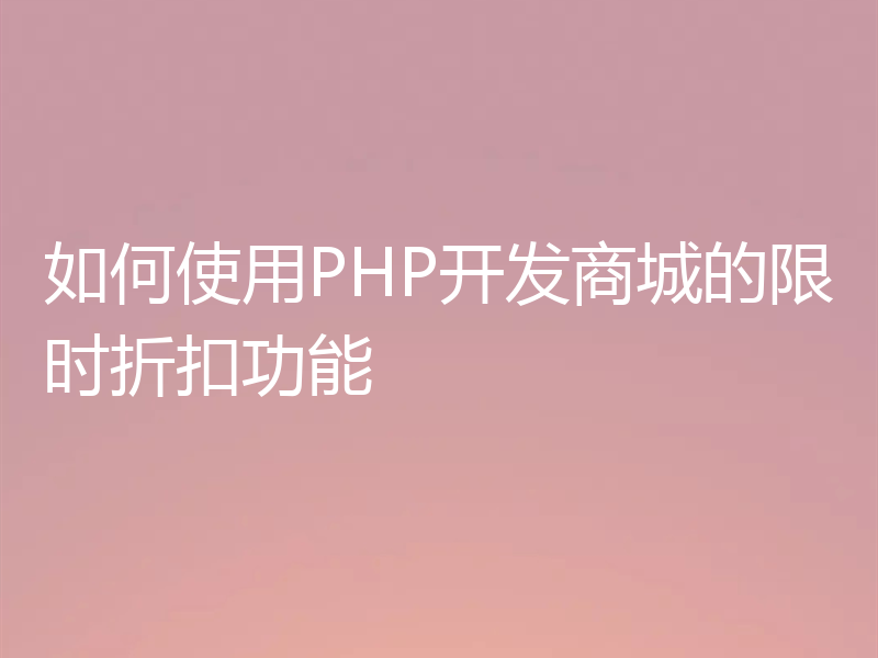 如何使用PHP开发商城的限时折扣功能
