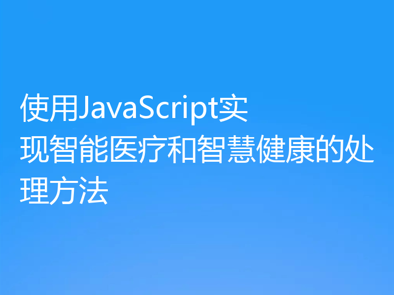 使用JavaScript实现智能医疗和智慧健康的处理方法