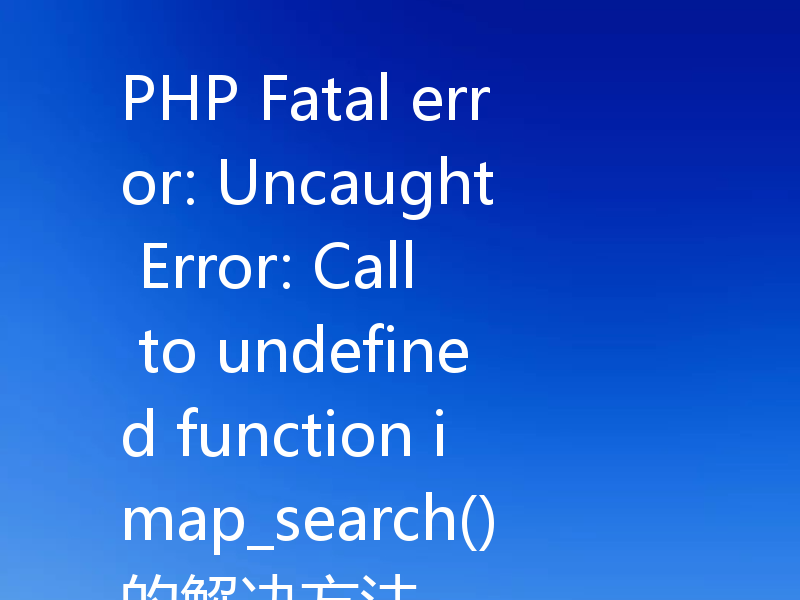 PHP Fatal error: Uncaught Error: Call to undefined function imap_search()的解决方法