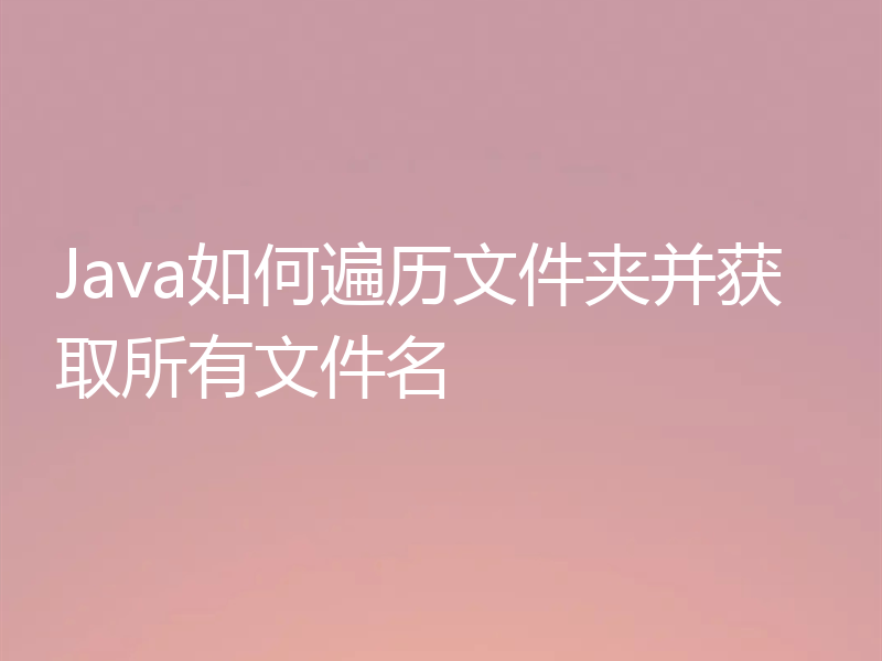 Java如何遍历文件夹并获取所有文件名