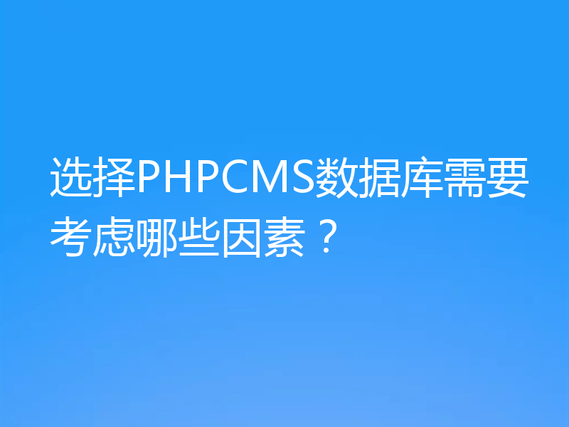 选择PHPCMS数据库需要考虑哪些因素？