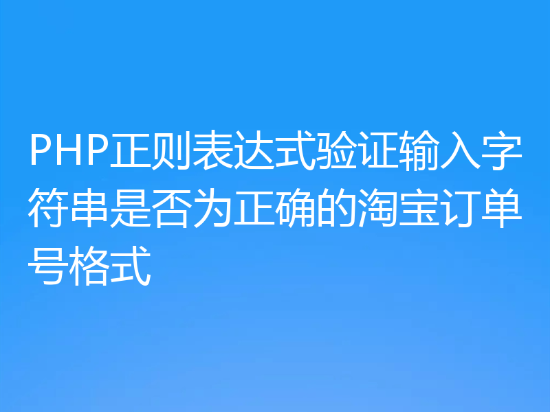 PHP正则表达式验证输入字符串是否为正确的淘宝订单号格式