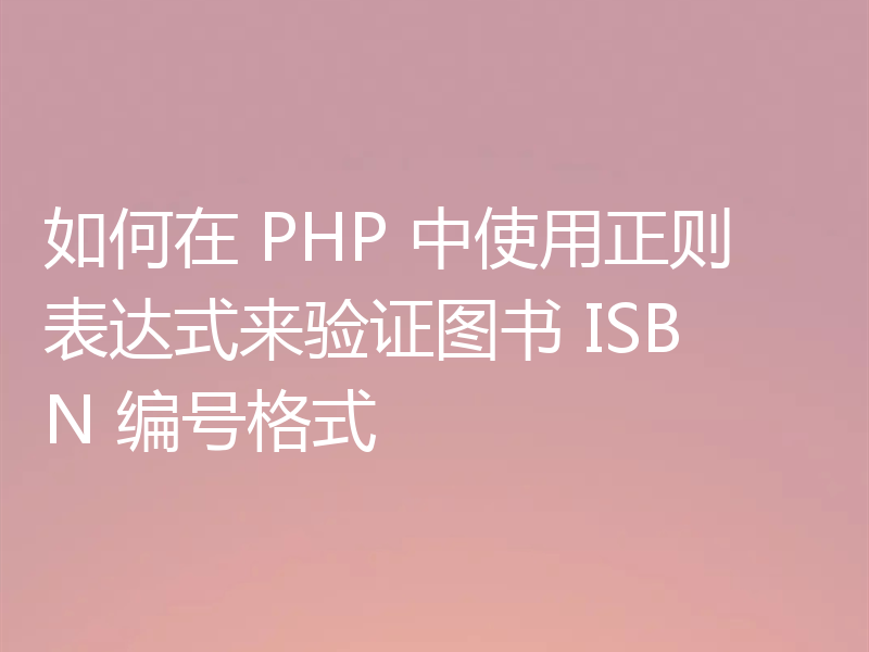 如何在 PHP 中使用正则表达式来验证图书 ISBN 编号格式