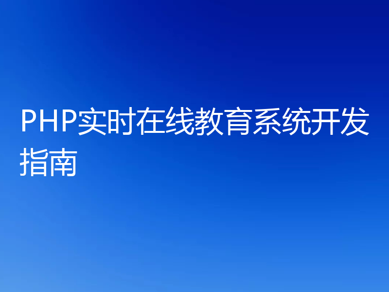 PHP实时在线教育系统开发指南