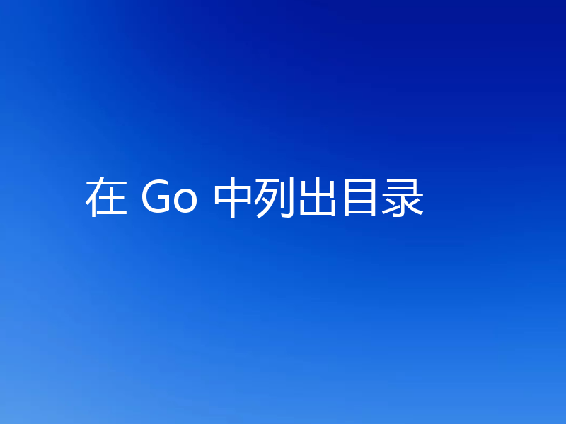 在 Go 中列出目录
