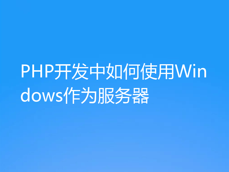 PHP开发中如何使用Windows作为服务器