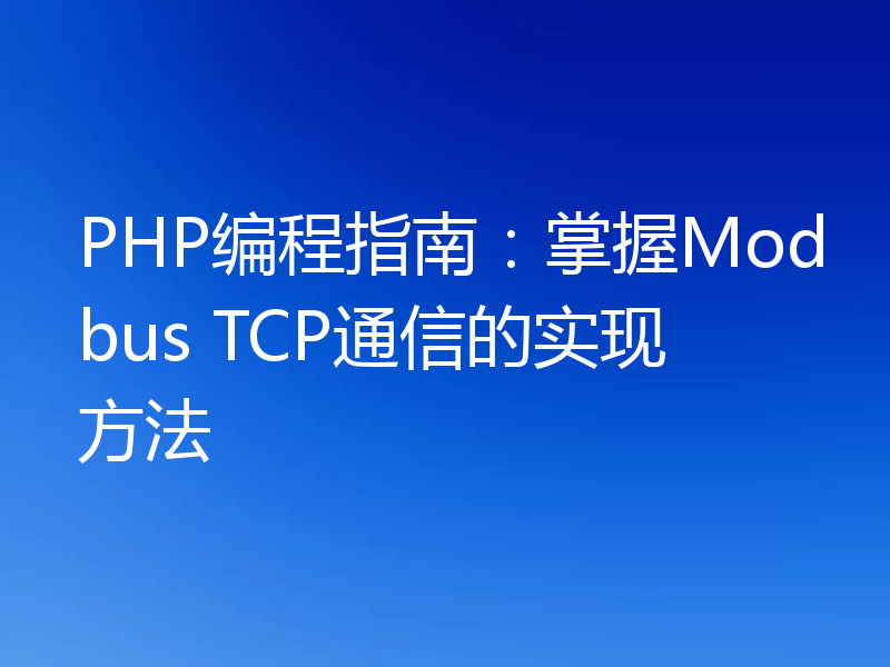 PHP编程指南：掌握Modbus TCP通信的实现方法