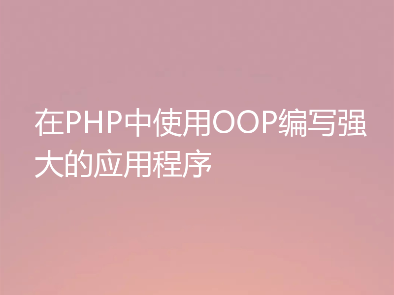 在PHP中使用OOP编写强大的应用程序