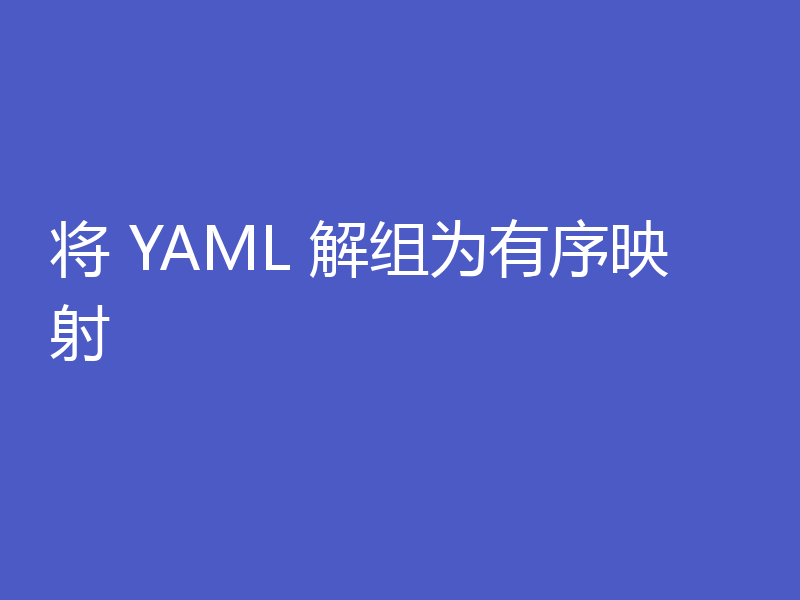 将 YAML 解组为有序映射
