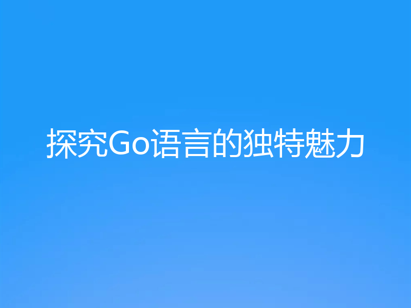 探究Go语言的独特魅力