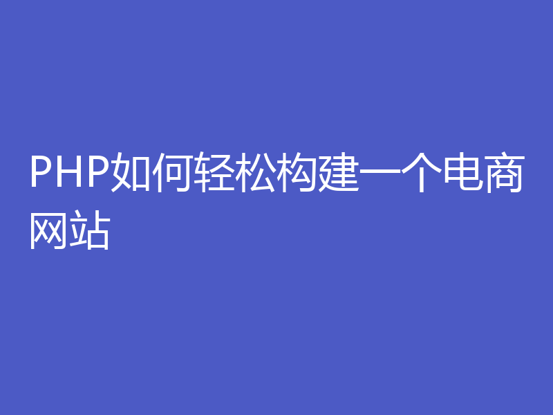 PHP如何轻松构建一个电商网站