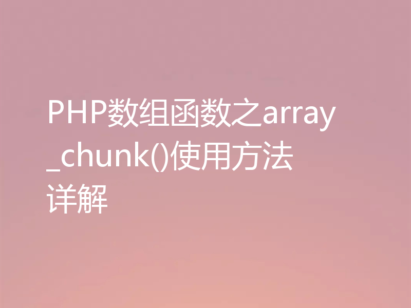 PHP数组函数之array_chunk()使用方法详解