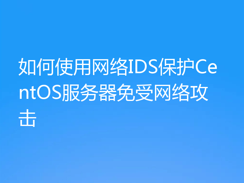 如何使用网络IDS保护CentOS服务器免受网络攻击