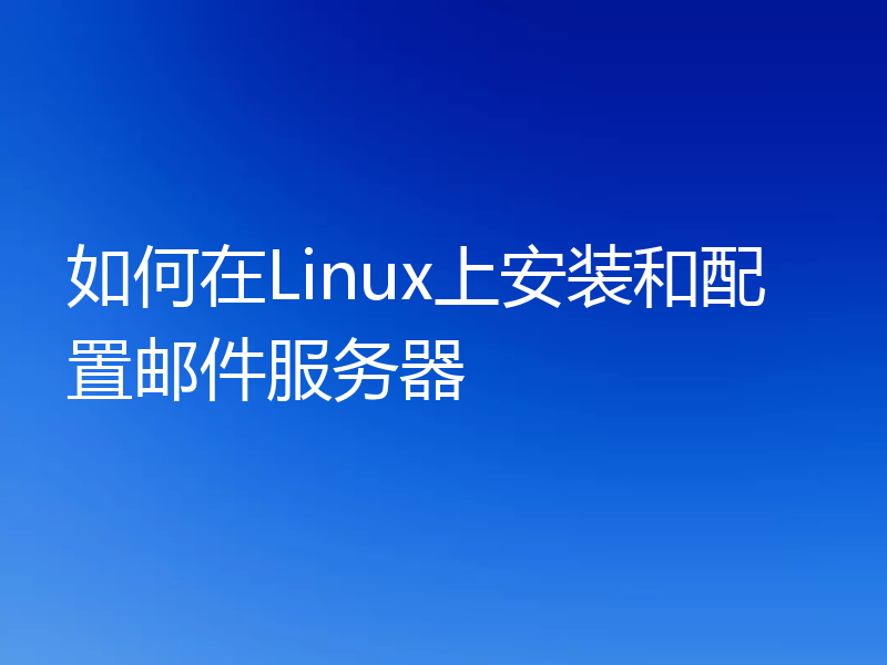 如何在Linux上安装和配置邮件服务器