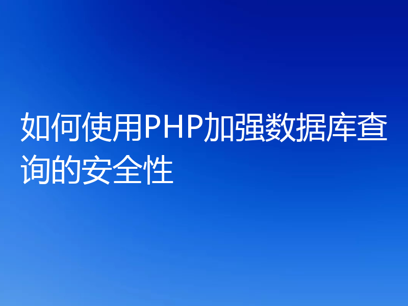 如何使用PHP加强数据库查询的安全性
