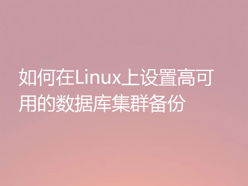 如何在Linux上设置高可用的数据库集群备份